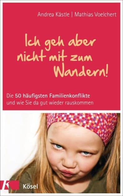 Ich geh aber nicht mit zum Wandern!: Die 50 häufigsten Familienkonflikte und wie Sie da gut wieder rauskommen by Andrea Kästle