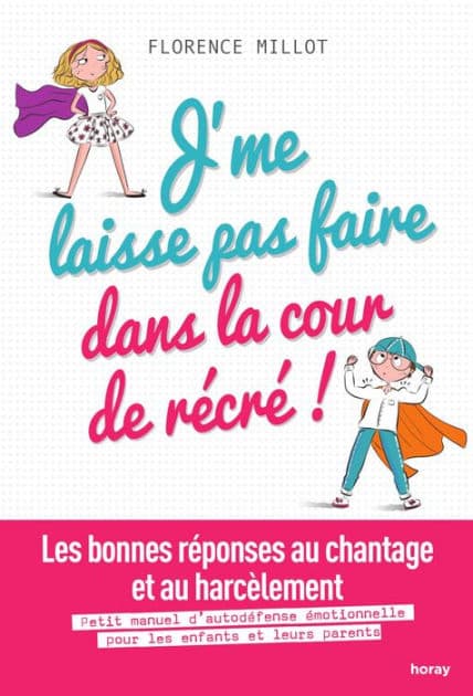 J'me laisse pas faire dans la cour de récré !: Les bonnes réponses au chantage et au harcèlement.nPetit manuel d'autodéfense émotionnelle expliquée aux enfants et à leurs parents by Florence Millot
