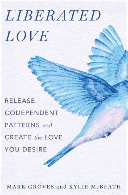 Liberated Love: Release Codependent Patterns and Create the Love You Desire by Mark Groves