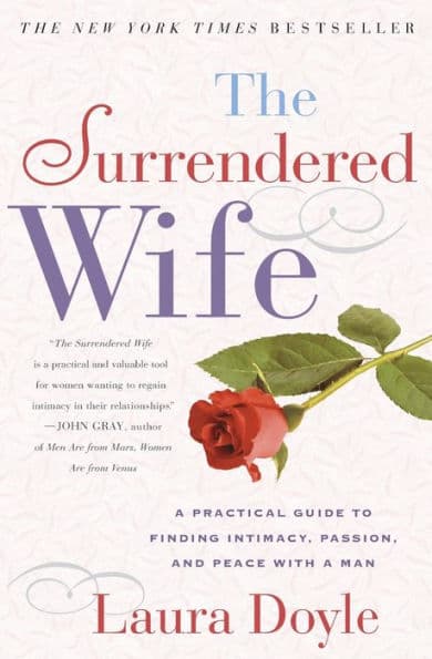 The Surrendered Wife: A Practical Guide To Finding Intimacy, Passion and Peace by Laura Doyle