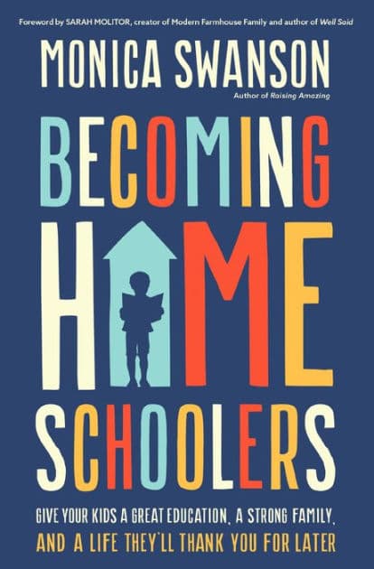 Becoming Homeschoolers: Give Your Kids a Great Education, a Strong Family, and a Life They'll Thank You for Later by Monica Swanson