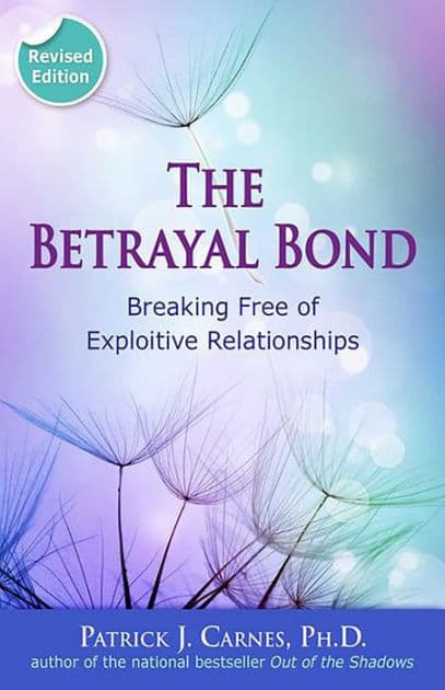 The Betrayal Bond: Breaking Free of Exploitive Relationships by Patrick Carnes PhD