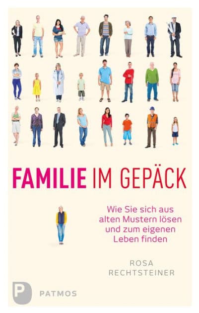 Familie im Gepäck: Wie Sie sich aus alten Mustern lösen und zum eigenen Leben finden by Rosa Rechtsteiner