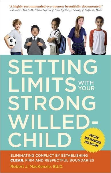 Setting Limits with Your Strong-Willed Child, Revised and Expanded 2nd Edition: Eliminating Conflict by Establishing CLEAR, Firm, and Respectful Boundaries by Robert J. Mackenzie