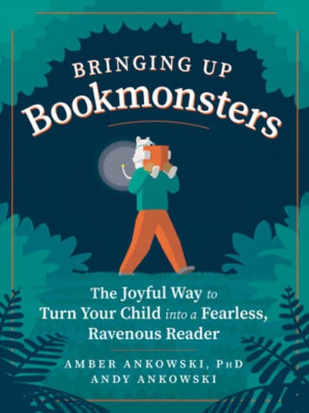 Bringing Up Bookmonsters: The Joyful Way to Turn Your Child into a Fearless, Ravenous Reader by Amber Ankowski