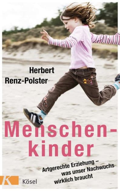 Menschenkinder: Artgerechte Erziehung - was unser Nachwuchs wirklich braucht by Herbert Renz-Polster
