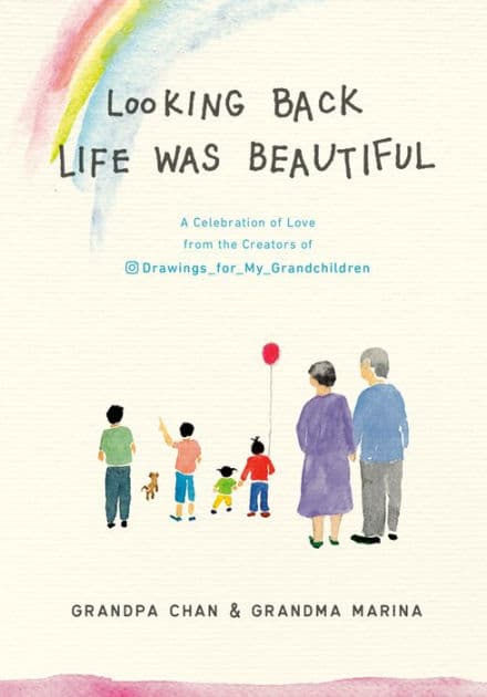 Looking Back Life was Beautiful: A Celebration of Love from the Creators of Drawings For My Grandchildren by Grandpa Chan