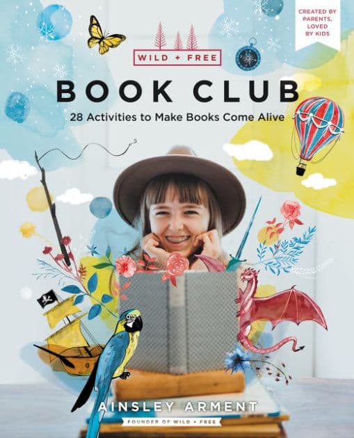 Wild and Free Book Club: 28 Activities to Make Books Come Alive by Ainsley Arment