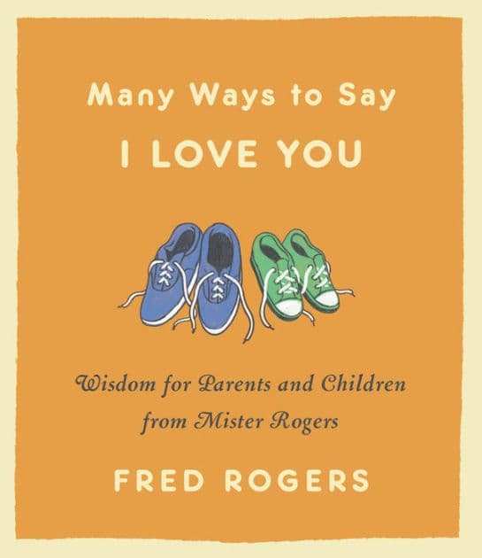 Many Ways to Say I Love You: Wisdom for Parents and Children from Mister Rogers by Fred Rogers