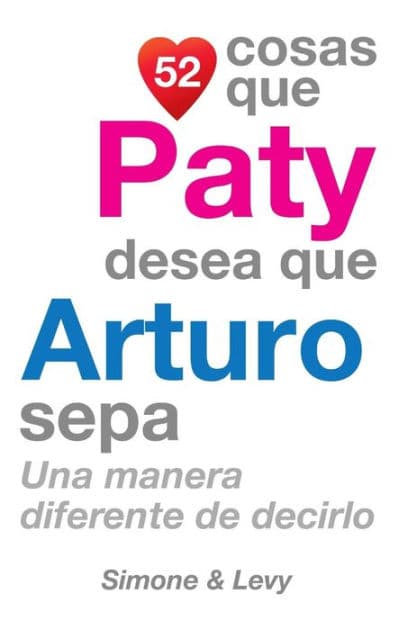 52 Cosas Que Paty Desea Que Arturo Sepa: Una Manera Diferente de Decirlo by Simone