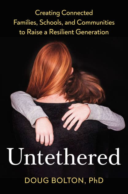 Untethered: Creating Connected Families, Schools, and Communities to Raise a Resilient Generation by Doug Bolton Ph.D.