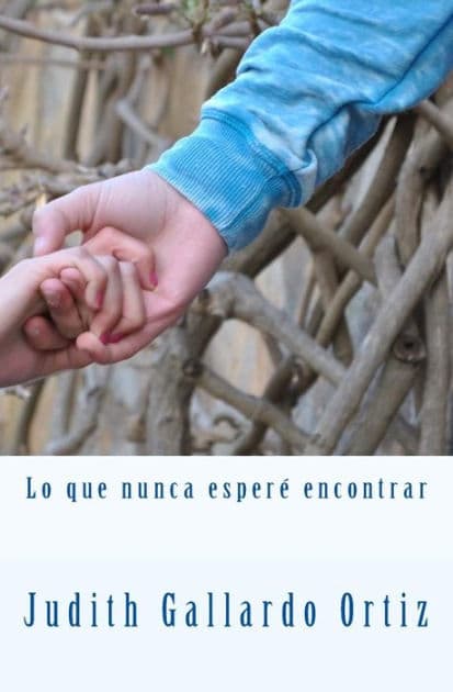 Lo que nunca esperé encontrar by Judith Gallardo Ortiz