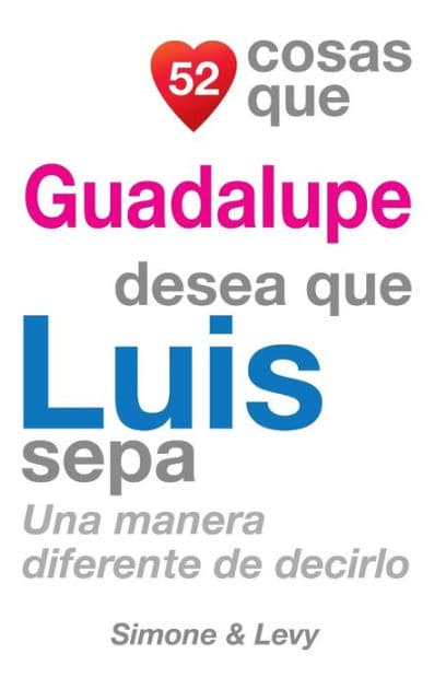 52 Cosas Que Guadalupe Desea Que Luis Sepa: Una Manera Diferente de Decirlo by Simone