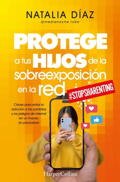 Protege a tus hijos de la sobreexposición en la red: Claves para evitar la adicción a las pantallas y los peligros de internet en un mundo sin privacidad by Natalia Díaz