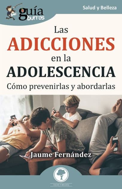 GuíaBurros: Las adicciones en la adolescencia: Cómo prevenirlas y abordarlas by Jaume Fernández