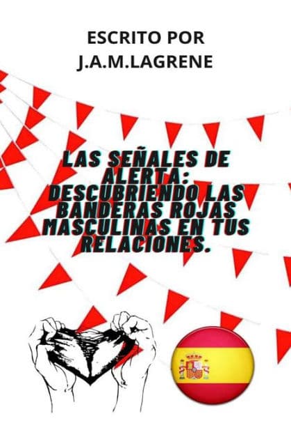 Las Señales De Alerta: Descubriendo Las Banderas Rojas Masculinas En Tus Relaciones. by Julio Alberto Martinez Lagrene