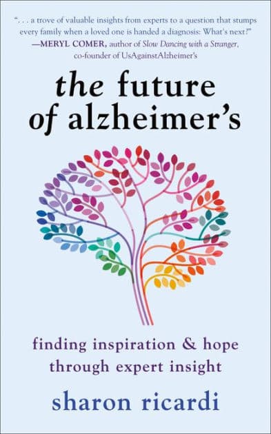 The Future of Alzheimer's: Finding Inspiration & Hope Through Expert Insight by Sharon Ricardi