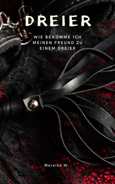Dreier - Wie bekomme ich meinen Freund zu einem Dreier by Mareike W.