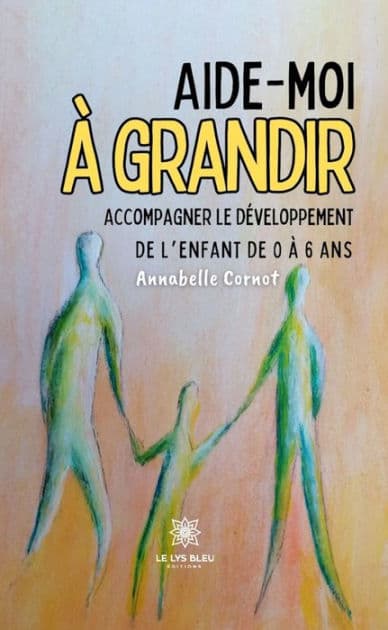 Aide-moi à grandir: Accompagner le développement de l'enfant de 0 à 6 ans by Annabelle Cornot