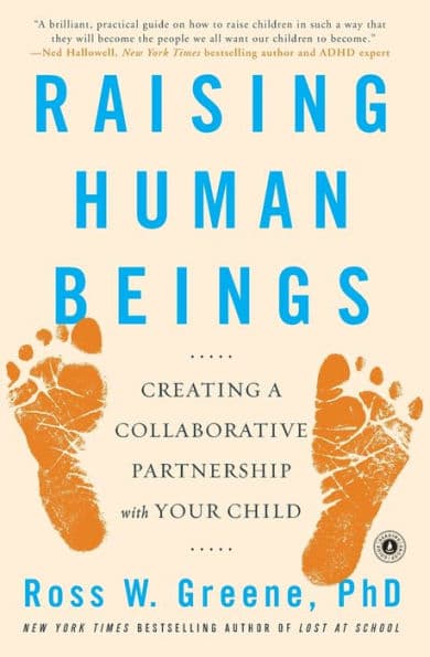Raising Human Beings: Creating a Collaborative Partnership with Your Child by Ross W. Greene Ph.D.