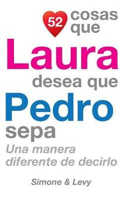 52 Cosas Que Laura Desea Que Pedro Sepa: Una Manera Diferente de Decirlo by Simone