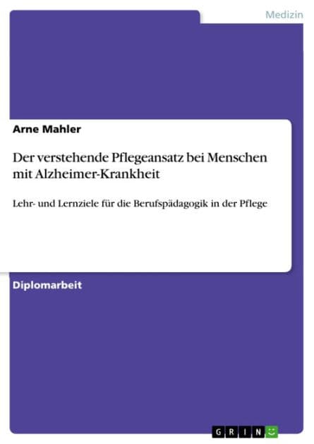 Der verstehende Pflegeansatz bei Menschen mit Alzheimer-Krankheit: Lehr- und Lernziele für die Berufspädagogik in der Pflege by Arne Mahler