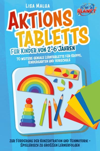 Aktionstabletts für Kinder von 2-6 Jahren: 70 weitere geniale Lerntabletts für Krippe, Kindergarten und Vorschule zur Förderung der Konzentration und Feinmotorik - Spielerisch zu großen Lernerfolgen by Lisa Malua