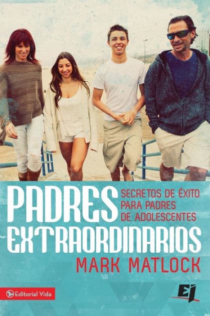 Padres extraordinarios: Secretos de éxito para padres de adolescentes by Mark Matlock