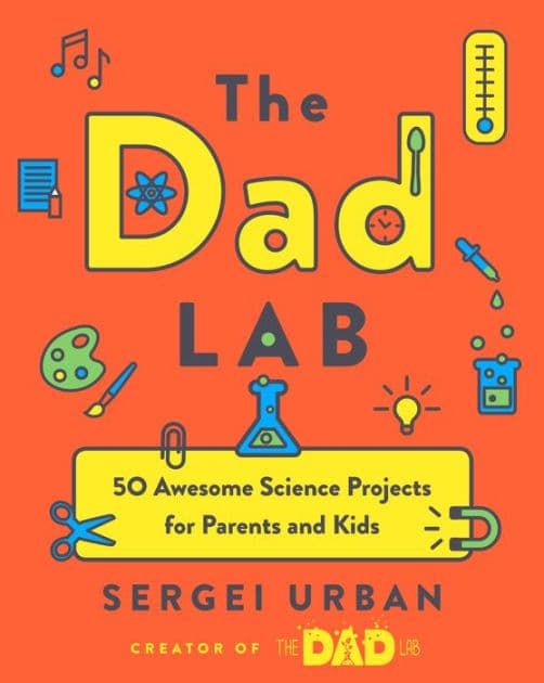 TheDadLab: 50 Awesome Science Projects for Parents and Kids by Sergei Urban