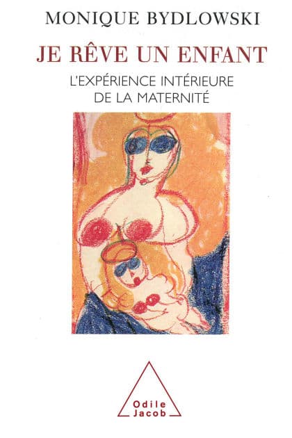 Je rêve un enfant: L'expérience intérieure de la maternité by Monique Bydlowski