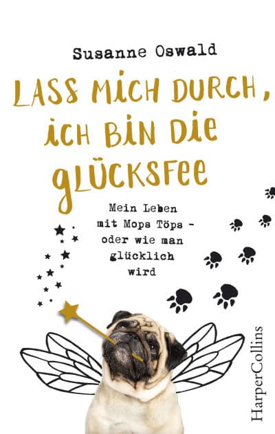 Lass mich durch, ich bin die Glücksfee! - Mein Leben mit Mops Töps - oder wie man glücklich wird by Susanne Oswald