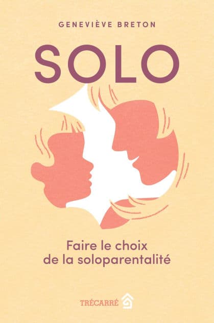 Solo: Faire le choix de la soloparentalité by Geneviève Breton