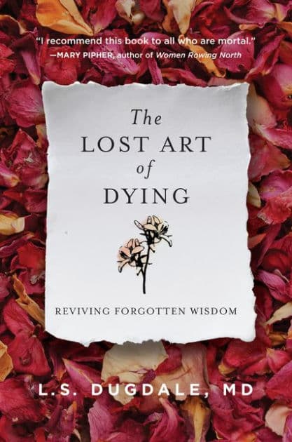 The Lost Art of Dying: Reviving Forgotten Wisdom by L.S. Dugdale