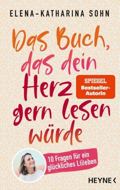 Das Buch, das dein Herz gern lesen würde: 10 Fragen für ein glückliches L(i)eben by Elena-Katharina Sohn