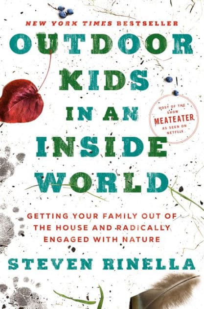 Outdoor Kids in an Inside World: Getting Your Family Out of the House and Radically Engaged with Nature by Steven Rinella
