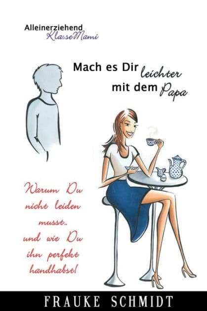 Mach es Dir leichter mit dem Papa!: Warum Du nicht leiden musst.. und wie Du ihn perfekt handhabst! by Frauke Schmidt