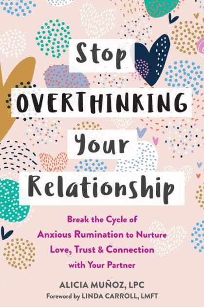 Stop Overthinking Your Relationship: Break the Cycle of Anxious Rumination to Nurture Love, Trust, and Connection with Your Partner by Alicia Munoz LPC