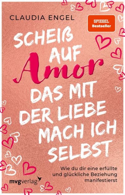 Scheiß auf Amor, das mit der Liebe mach ich selbst: Wie du dir eine erfüllte und glückliche Beziehung manifestierst (SPIEGEL-BESTSELLER) by Claudia Engel