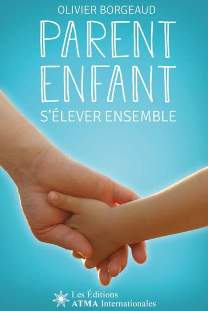 Parent enfant - s'élever ensemble - Pour réveiller subtilement ma parentalité et accompagner mon enfant efficacement vers son avenir (Développement Personnel): Ou trouver ma façon d'accompagner mon enfant by Olivier Borgeaud