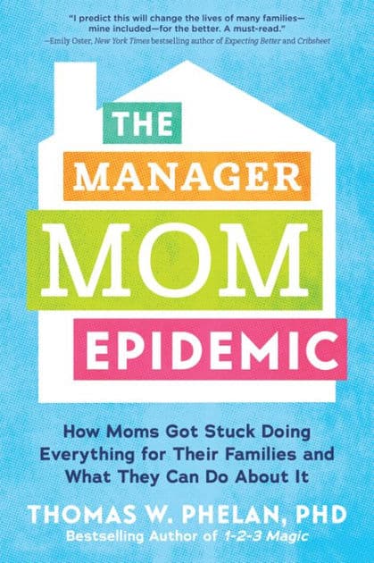 The Manager Mom Epidemic: How Moms Got Stuck Doing Everything for Their Families and What They Can Do About It by Thomas Phelan PhD