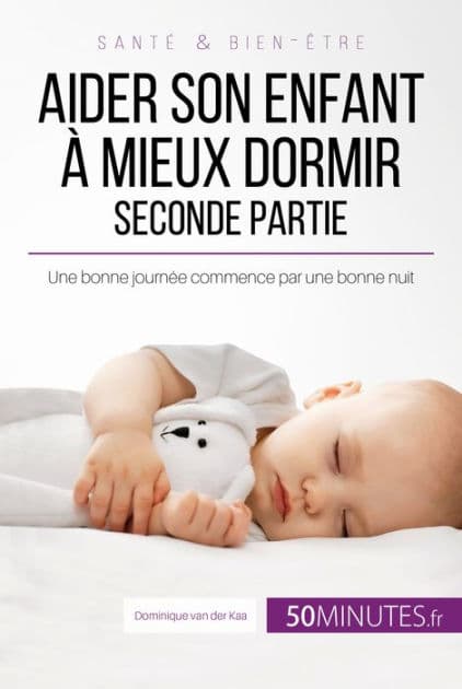 Aider son enfant à mieux dormir - Seconde partie: Une bonne journée commence par une bonne nuit by Dominique van der Kaa