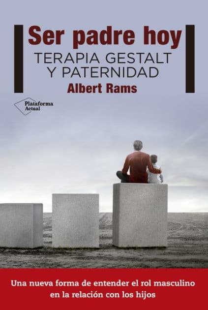 Ser padre hoy: Terapia Gestalt y paternidad by Albert Rams
