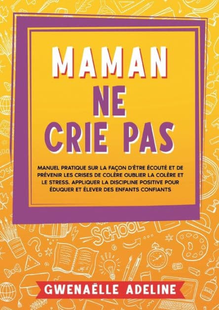 Maman ne crie pas: Manuel pratique sur la façon d'être écouté et de prévenir les crises de colère Oublier la colère et le stress. Appliquer la discipline positive pour éduquer et élever des enfants confiants by Gwenaïlle Adeline