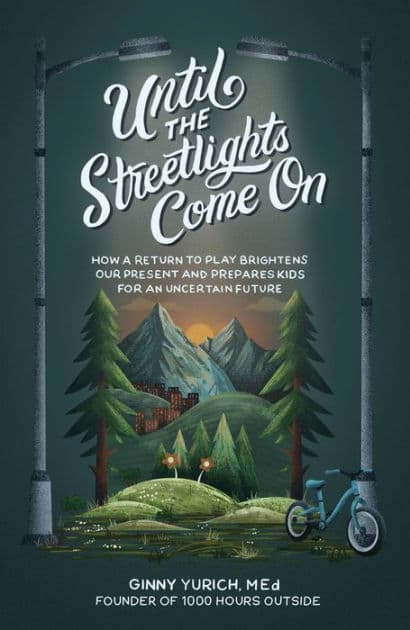 Until the Streetlights Come On: How a Return to Play Brightens Our Present and Prepares Kids for an Uncertain Future by Ginny Yurich