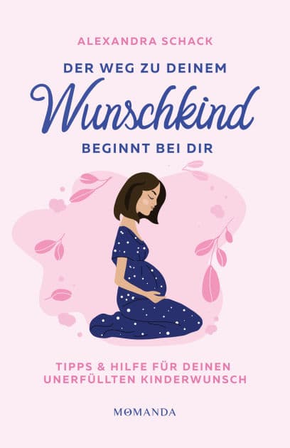 Der Weg zu deinem Wunschkind beginnt bei dir: Tipps und Hilfe für deinen unerfüllten Kinderwunsch by Alexandra Schack
