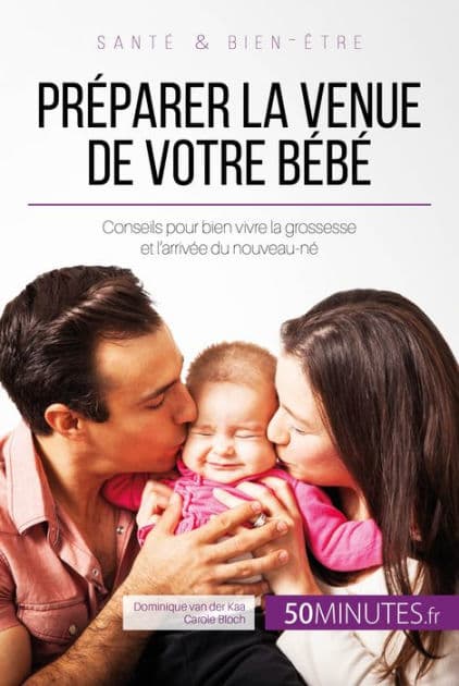 Préparer la venue de votre bébé: Conseils pour bien vivre la grossesse et l'arrivée du nouveau-né by Dominique van der Kaa