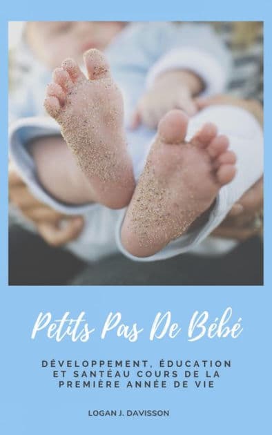 Petits Pas De Bébé: Développement, Éducation Et Santé Au Cours De La Première Année De Vie (Guide Pour Les Parents) by Logan J. Davisson