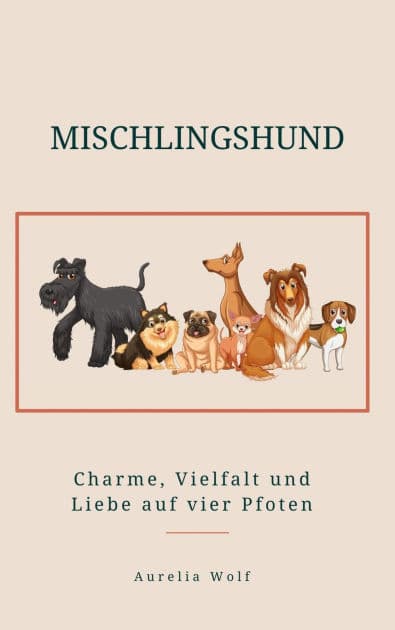 Mischlingshund: Charme, Vielfalt und Liebe auf Vier Pfoten by Aurelia Wolf
