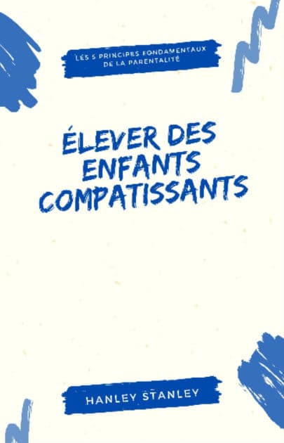 Élever des enfants compatissants: les 5 principes fondamentaux de la parentalité by Hanley Stanley