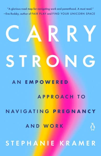 Carry Strong: An Empowered Approach to Navigating Pregnancy and Work by Stephanie Kramer